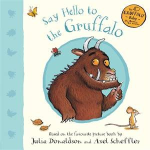 Say Hello To The Gruffalo by Julia Donaldson & Axel Scheffler