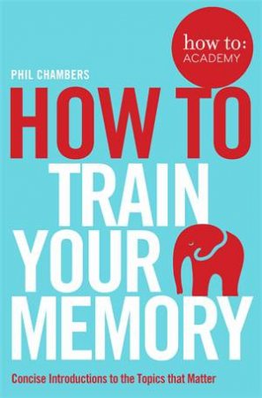 How To Train Your Memory by Phil Chambers