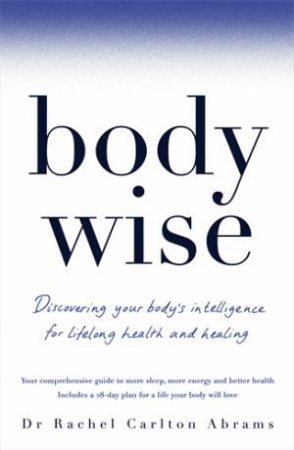 Bodywise: Discovering Your Body's Intelligence For Lifelong Health And Healing by Dr Rachel Carlton Abrams 