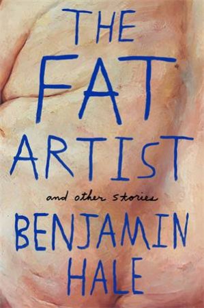 The Fat Artist and Other Stories by Benjamin Hale