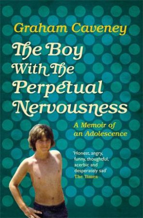 The Boy With The Perpetual Nervousness by Graham Caveney