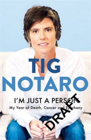 I'm Just A Person: My Year Of Death, Cancer And Epiphany by Tig Notaro