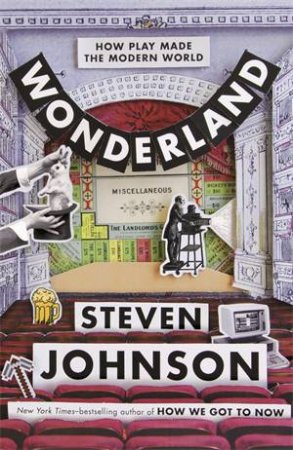 Wonderland: How Play And Delight Made The Modern World by Steven Johnson