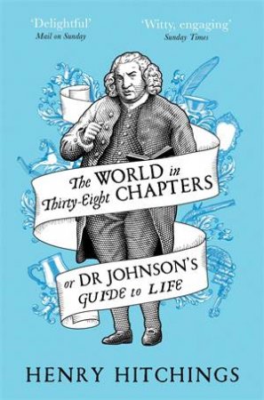 The World In Thirty-Eight Chapters Or Dr Johnson’s Guide To Life by Henry Hitchings