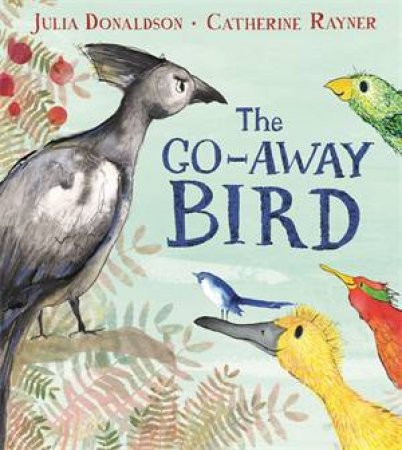 The Go-Away Bird by Julia Donaldson & Catherine Rayner