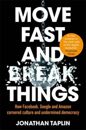 Move Fast And Break Things by Jonathan Taplin