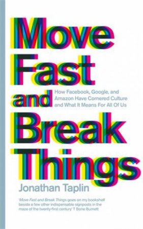 Move Fast And Break Things by Jonathan Taplin