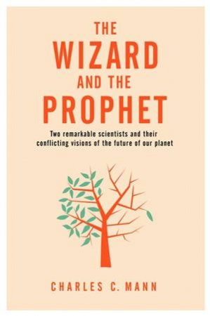 The Wizard and the Prophet by Charles Mann