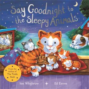 Say Goodnight To The Sleepy Animals! by Ian Whybrow & Ed Eaves