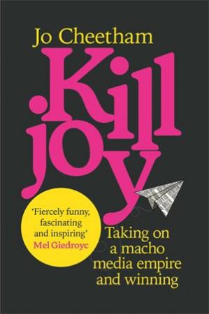 Killjoy: Taking on a macho media empire and winning by Jo Cheetham