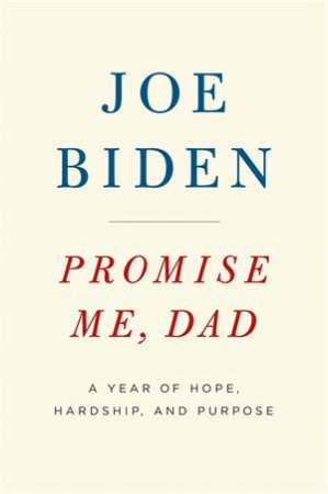 Promise Me, Dad: A Year Of Hope, Hardship, And Purpose by Joe Biden