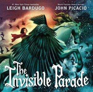 The Invisible Parade by Leigh Bardugo & John Picacio & John Picacio