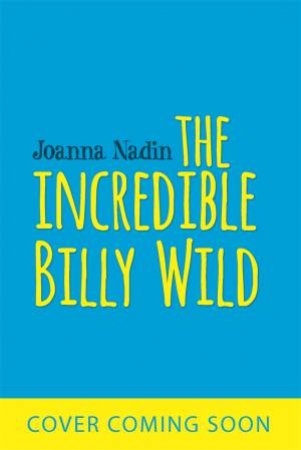 The Incredible Billy Wild by Joanna Nadin