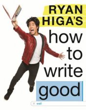 Ryan Higas How To Write Good