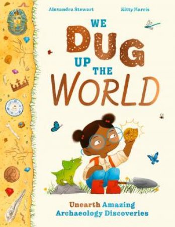 We Dug Up the World by Alexandra Stewart & Kitty Harris