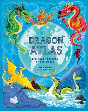 The Dragon Atlas by Anna Claybourne & Pham Quang Phuc