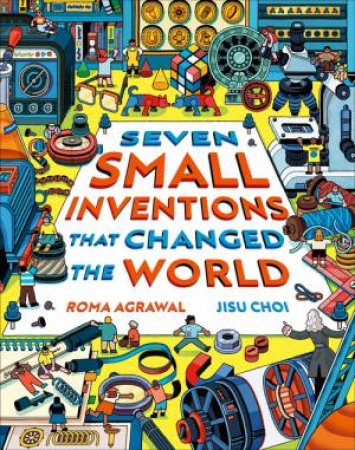 Seven Small Inventions that Changed the World by Roma Agrawal & Jisu Choi