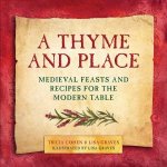 A Thyme And Place Medieval Feasts And Recipes For The Modern Table