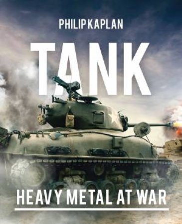 Tank: Heavy Metal At War by Philip Kaplan