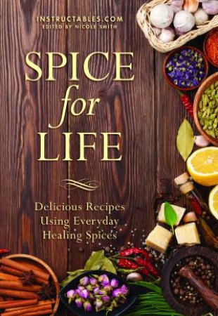 Spice For Life: Delicious Recipes Using Everyday Healing Spices by Nicole Smith