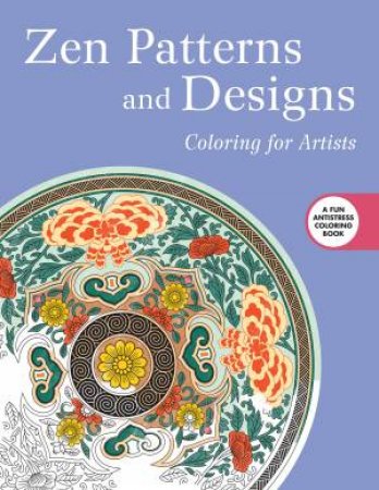 Zen Patterns and Designs: Coloring for Artists by Various 