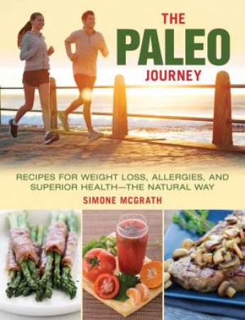 The Paleo Journey: Recipes For Weight Loss, Allergies, And Superior Health The Natural Way by Simone McGrath