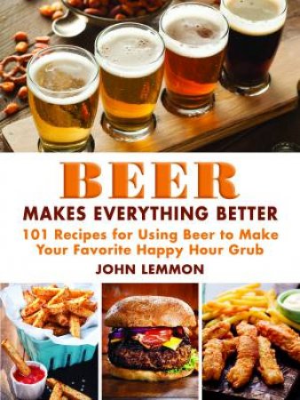 Beer Makes Everything Better by John Lemmon