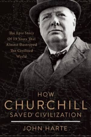 How Churchill Saved Civilization by John Harte