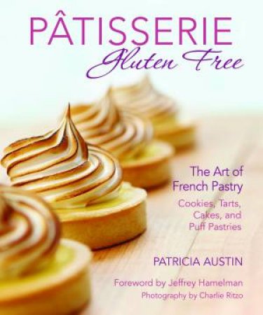 Pâtisserie Gluten Free: The Art Of French Pastry by Patricia Austin