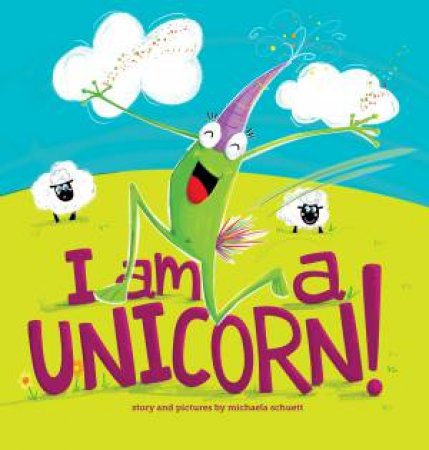 I Am A Unicorn! by Michaela Schuett