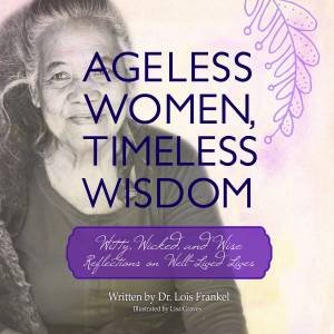 Ageless Women, Timeless Wisdom by Lois Frankel & Lisa Graves