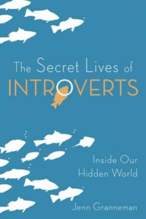 The Secret Lives Of Introverts by Jenn Granneman & Adrianne Lee