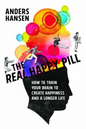 The Real Happy Pill by Anders Hansen