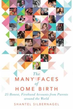 The Many Faces Of Home Birth by Shantel Silbernagel