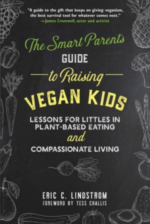 The Smart Parent's Guide To Raising Vegan Kids by Eric C. Lindstrom & Tess Challis