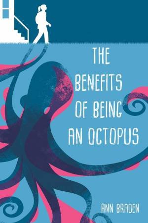 The Benefits Of Being An Octopus by Ann Braden