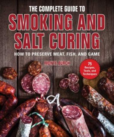 The Complete Guide to Smoking and Salt Curing by Monte Burch