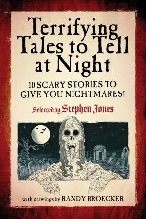 Terrifying Tales To Tell At Night by Stephen Jones & Randy Broecker