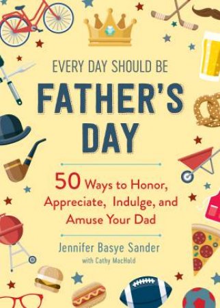 Every Day Should Be Father's Day by Jennifer Basye Sander & Cathy Mchold