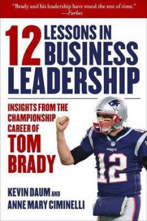 12 Lessons In Business Leadership by Kevin Daum and Anne Mary Cimenelli