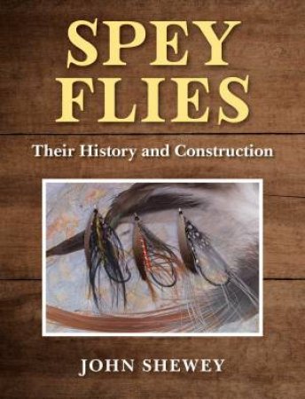 Spey Flies, Their History and Construction by John Shewey