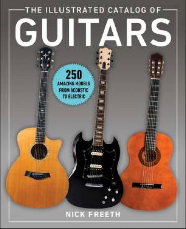 The Illustrated Catalog Of Guitars by Nick Freeth