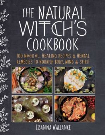 The Natural Witch's Cookbook by Lisanna Wallance & Grace McQuillan