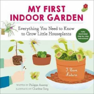 My First Indoor Garden by Philippe Asseray & Charlene Tong & Grace McQuillan