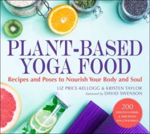 Plant-Based Yoga Food by Liz Price-Kellogg & Kristen Taylor & David Swenson