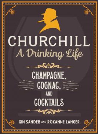 Churchill: A Drinking Life by Gin Sander & Roxanne Langer