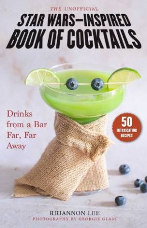 The Unofficial Star Wars-Inspired Book Of Cocktails by Rhiannon Lee & Georgie Glass