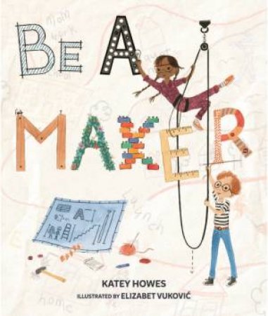 Be A Maker by Katey Howes & Elizabet Vukovic