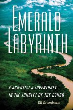 Emerald Labyrinth A Scientists Adventures In The Jungles Of The Congo