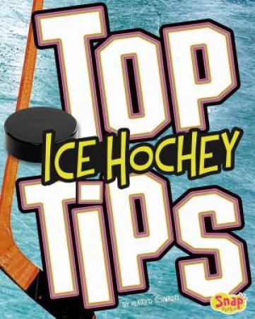 Top Ice Hockey Tips by HEATHER E. SCHWARTZ